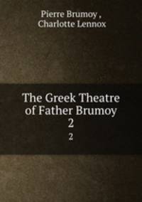 The Greek Theatre of Father Brumoy. 2