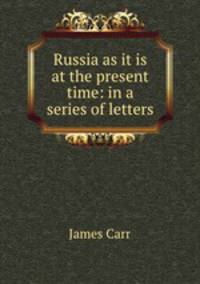 Russia as it is at the present time: in a series of letters