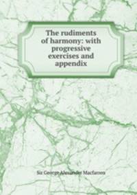 The rudiments of harmony: with progressive exercises and appendix