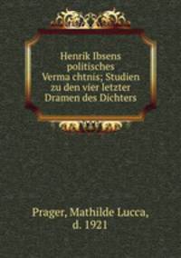 Henrik Ibsens politisches Vermachtnis; Studien zu den vier letzter Dramen des Dichters