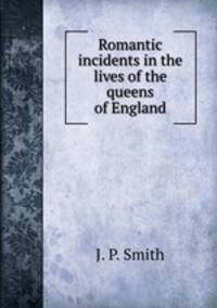 Romantic incidents in the lives of the queens of England