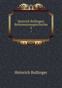 Heinrich Bullingers Reformationsgeschichte. 2