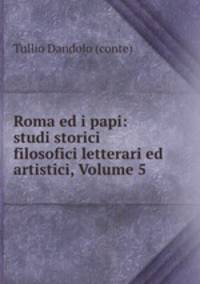 Roma ed i papi: studi storici filosofici letterari ed artistici, Volume 5