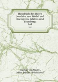Hausbuch des Herrn Joachim von Wedel auf Krempzow Schloss und Blumberg .. 161
