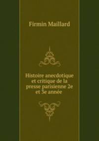 Histoire anecdotique et critique de la presse parisienne 2e et 3e anne .