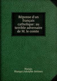 Rponse d`un franais catholique: au terrible adversaire de M. le comte .