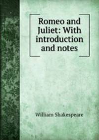 Romeo and Juliet: With introduction and notes