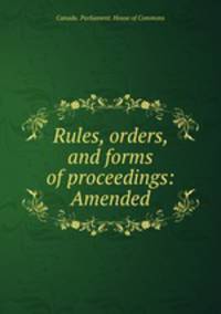 Rules, orders, and forms of proceedings: Amended