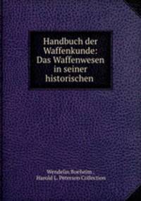 Handbuch der Waffenkunde: Das Waffenwesen in seiner historischen .