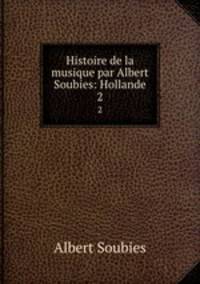 Histoire de la musique par Albert Soubies: Hollande. 2