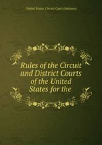 Rules of the Circuit and District Courts of the United States for the .