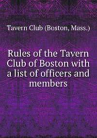 Rules of the Tavern Club of Boston with a list of officers and members