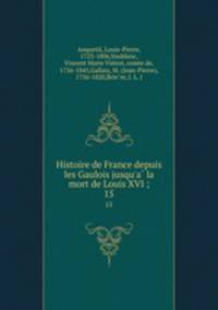 Histoire de France depuis les Gaulois jusqu`a la mort de Louis XVI ;. 15