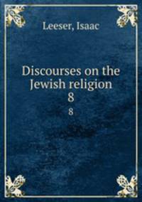 Discourses on the Jewish religion. 8