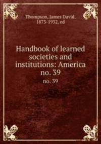 Handbook of learned societies and institutions: America. no. 39