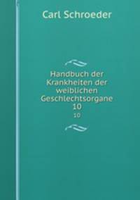 Handbuch der Krankheiten der weiblichen Geschlechtsorgane. 10