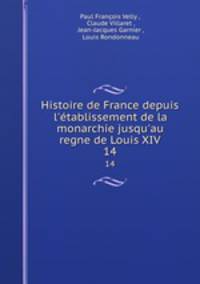 Histoire de France depuis l`tablissement de la monarchie jusqu`au regne de Louis XIV.. 14