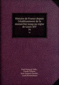 Histoire de France depuis l`tablissement de la monarchie jusqu`au regne de Louis XIV.. 16
