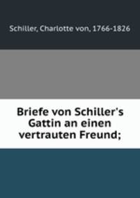 Briefe von Schiller`s Gattin an einen vertrauten Freund;