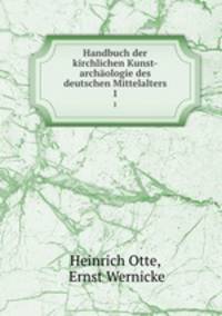 Handbuch der kirchlichen Kunst-archologie des deutschen Mittelalters. 1