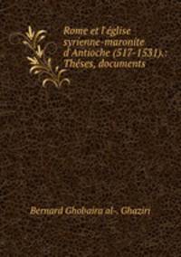 Rome et l`glise syrienne-maronite d`Antioche (517-1531).: Thses, documents .