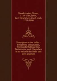 Ritualgesetze der Juden : betreffend Erbschaften, Vormundschaftssachen, Testamente, und Ehesachen in so weit sie das Mein und Dein angehen