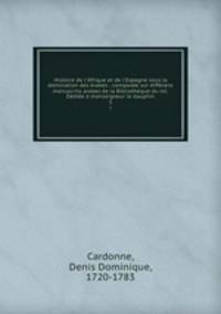 Histoire de l`Afrique et de l`Espagne sous la domination des Arabes : compose sur diffrens manuscrits arabes de la Bibliothque du roi. Ddie monseigneur le dauphin. 3