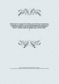 Histoire de la conquete de la Chine par les Tartares mancheoux; a laquelle on a joint un accord chronologique des annales de la monarchie chinoise, avec les epoques de l`ancienne histoire sacree & profane, depuis le deluge jusqu` a Jesus-Christ . 2