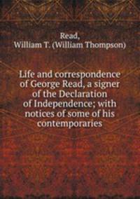 Life and correspondence of George Read, a signer of the Declaration of Independence; with notices of some of his contemporaries