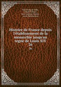 Histoire de France depuis l`tablissement de la monarchie jusqu`au regne de Louis XIV.. 26