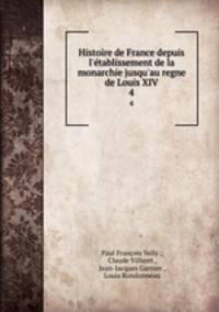Histoire de France depuis l`tablissement de la monarchie jusqu`au regne de Louis XIV.. 4