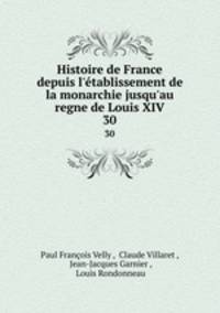 Histoire de France depuis l`tablissement de la monarchie jusqu`au regne de Louis XIV.. 30