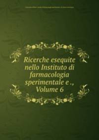 Ricerche esequite nello Instituto di farmacologia sperimentale e ., Volume 6