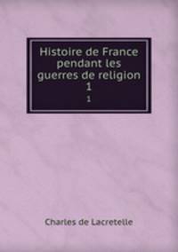 Histoire de France pendant les guerres de religion. 1