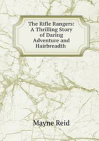 The Rifle Rangers: A Thrilling Story of Daring Adventure and Hairbreadth .