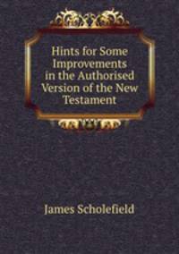 Hints for Some Improvements in the Authorised Version of the New Testament