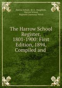 The Harrow School Register, 1801-1900: First Edition, 1894, Compiled and .