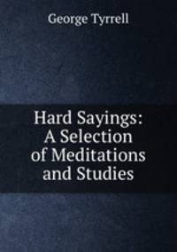 Hard Sayings: A Selection of Meditations and Studies