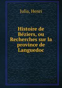 Histoire de Beziers, ou Recherches sur la province de Languedoc