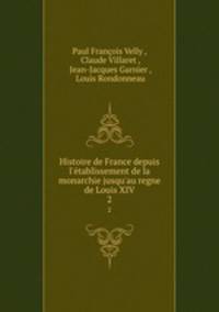 Histoire de France depuis l`tablissement de la monarchie jusqu`au regne de Louis XIV.. 2