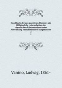 Handbuch der praparativen Chemie; ein Hilfsbuch fur das arbeiten im chemischen Laboratorium unter Mitwirkung verschiedener Fachgenossen. 2