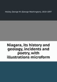Niagara, its history and geology, incidents and poetry, with illustrations microform