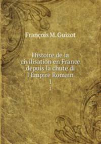 Histoire de la civilisation en France depuis la chute di l`Empire Romain. 1