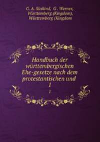 Handbuch der wrttembergischen Ehe-gesetze nach dem protestantischen und .. 1