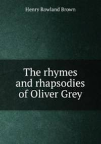 The rhymes and rhapsodies of Oliver Grey