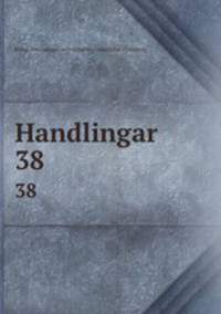Handlingar. 38
