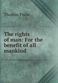 The rights of man: For the benefit of all mankind