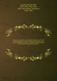 Harper`s encyclopdia of United States history from 458 A.D. to 1902, based upon the plan of Benson John Lossing . with special contributions covering every phase of American history and development by eminent authorities . 2