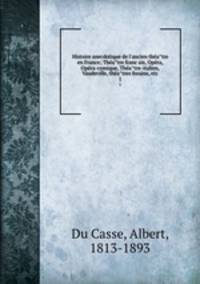 Histoire anecdotique de l`ancien theatre en France; Theatre francais, Opera, Opera-comique, Theatre-italien, Vaudeville, theatres forains, etc. 1