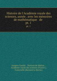 Histoire de l`Acadmie royale des sciences, anne . avec les mmoires de mathmatique & de .. pt. 1